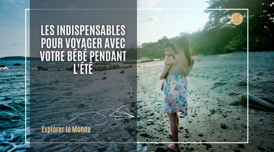 LES INDISPENSABLES POUR VOYAGER AVEC VOTRE BÉBÉ PENDANT L'ÉTÉ 😎